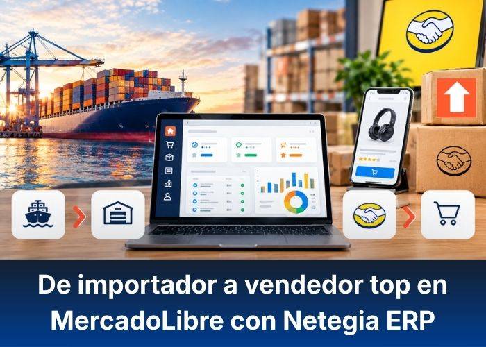 De importador a vendedor top en MercadoLibre con Netegia ERP